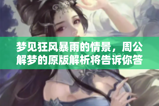 梦见狂风暴雨的情景，周公解梦的原版解析将告诉你答案