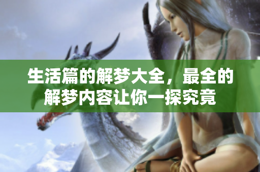 生活篇的解梦大全，最全的解梦内容让你一探究竟