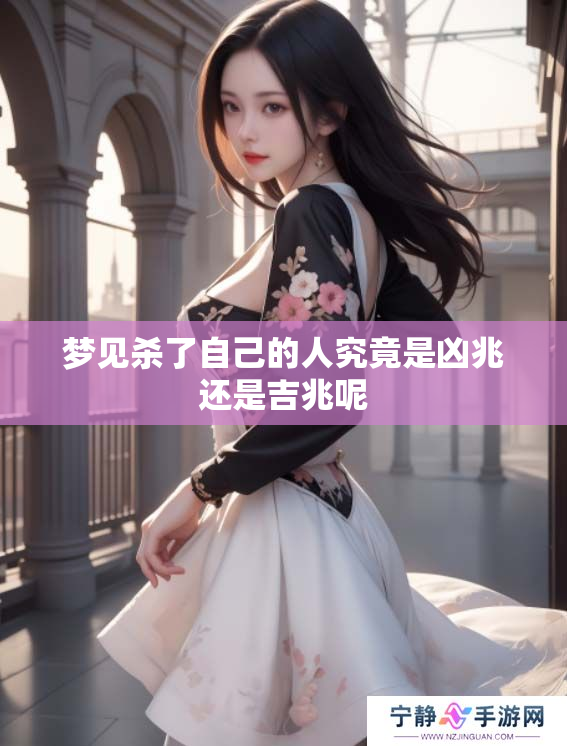 梦见杀了自己的人究竟是凶兆还是吉兆呢