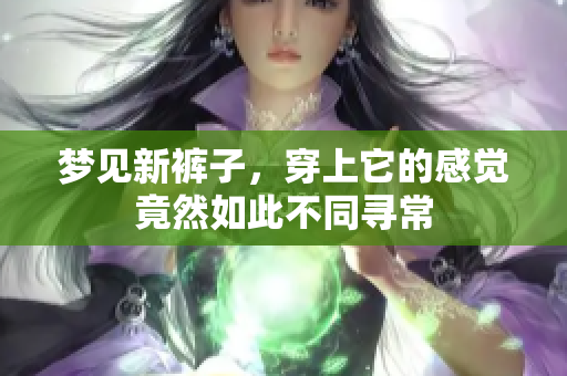 梦见新裤子，穿上它的感觉竟然如此不同寻常