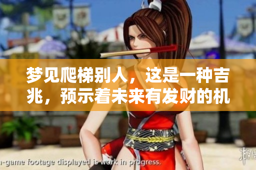 梦见爬梯别人，这是一种吉兆，预示着未来有发财的机会。