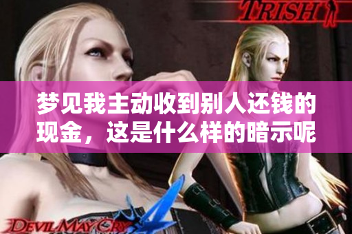 梦见我主动收到别人还钱的现金，这是什么样的暗示呢
