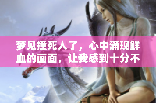 梦见撞死人了，心中涌现鲜血的画面，让我感到十分不安