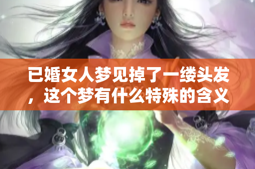 已婚女人梦见掉了一缕头发，这个梦有什么特殊的含义呢