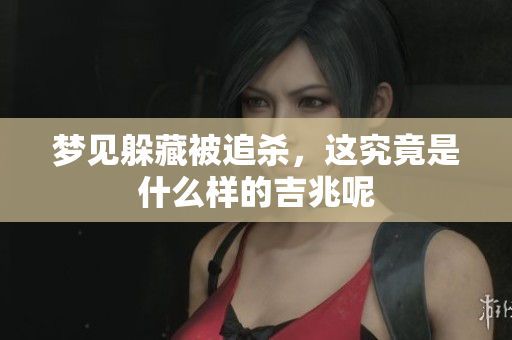 梦见躲藏被追杀，这究竟是什么样的吉兆呢