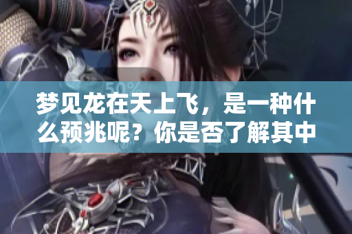 梦见龙在天上飞，是一种什么预兆呢？你是否了解其中的含义？