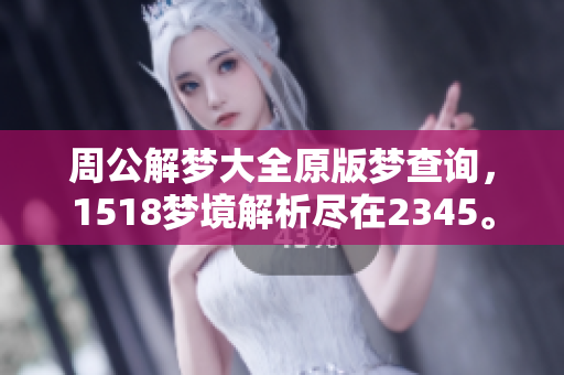 周公解梦大全原版梦查询，1518梦境解析尽在2345。