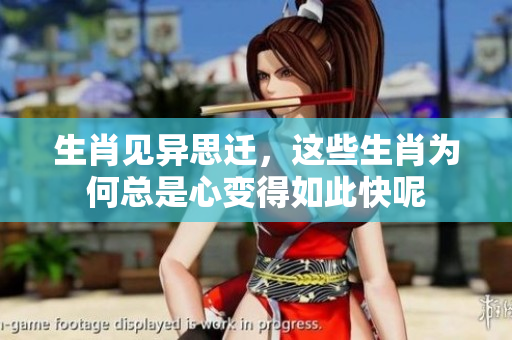 生肖见异思迁，这些生肖为何总是心变得如此快呢