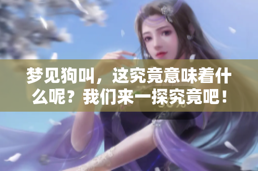 梦见狗叫，这究竟意味着什么呢？我们来一探究竟吧！