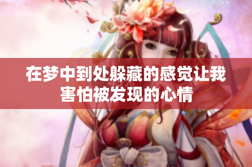 在梦中到处躲藏的感觉让我害怕被发现的心情