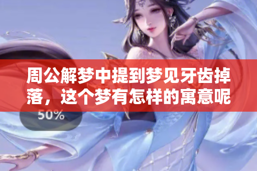 周公解梦中提到梦见牙齿掉落，这个梦有怎样的寓意呢