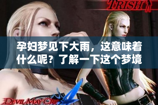 孕妇梦见下大雨，这意味着什么呢？了解一下这个梦境背后的含义