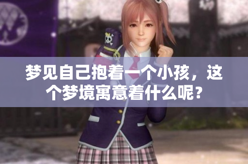 梦见自己抱着一个小孩，这个梦境寓意着什么呢？