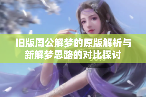 旧版周公解梦的原版解析与新解梦思路的对比探讨