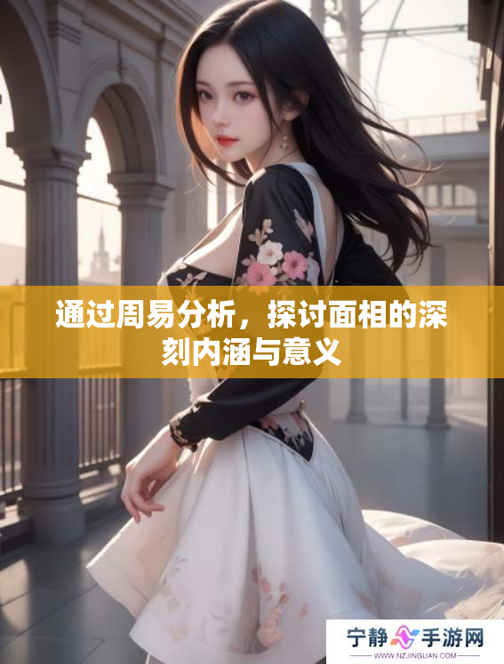 通过周易分析，探讨面相的深刻内涵与意义