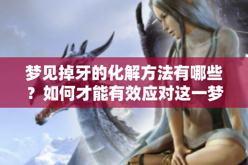 梦见掉牙的化解方法有哪些？如何才能有效应对这一梦境呢