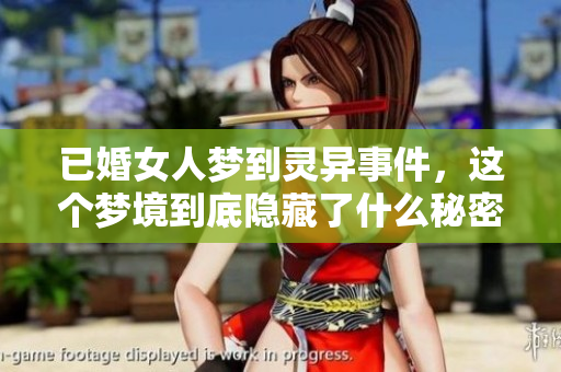 已婚女人梦到灵异事件，这个梦境到底隐藏了什么秘密呢