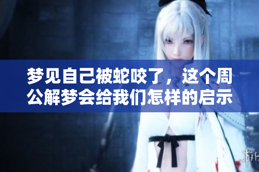 梦见自己被蛇咬了，这个周公解梦会给我们怎样的启示呢