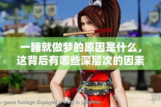一睡就做梦的原因是什么，这背后有哪些深层次的因素呢？