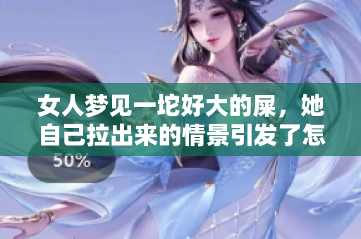 女人梦见一坨好大的屎，她自己拉出来的情景引发了怎样的思考