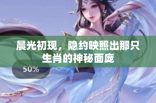 晨光初现，隐约映照出那只生肖的神秘面庞
