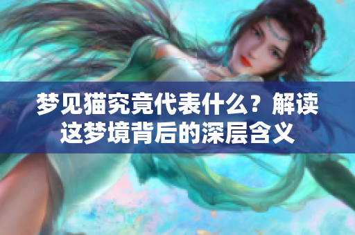 梦见猫究竟代表什么？解读这梦境背后的深层含义