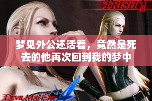 梦见外公还活着，竟然是死去的他再次回到我的梦中