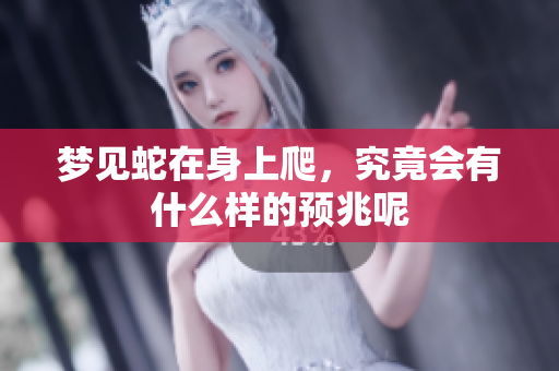 梦见蛇在身上爬，究竟会有什么样的预兆呢