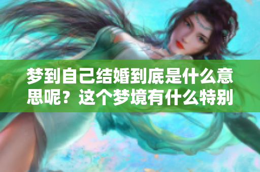 梦到自己结婚到底是什么意思呢？这个梦境有什么特别的暗示？