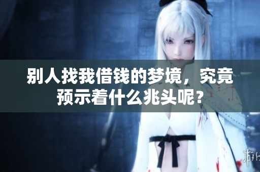 别人找我借钱的梦境，究竟预示着什么兆头呢？