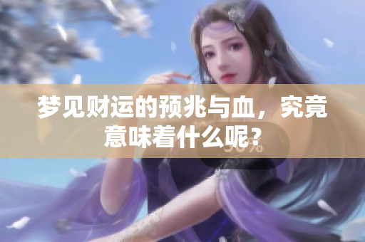 梦见财运的预兆与血，究竟意味着什么呢？