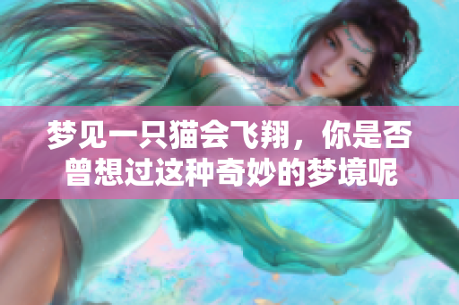 梦见一只猫会飞翔，你是否曾想过这种奇妙的梦境呢