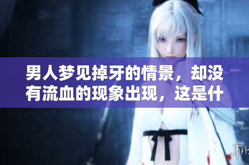 男人梦见掉牙的情景，却没有流血的现象出现，这是什么意思呢