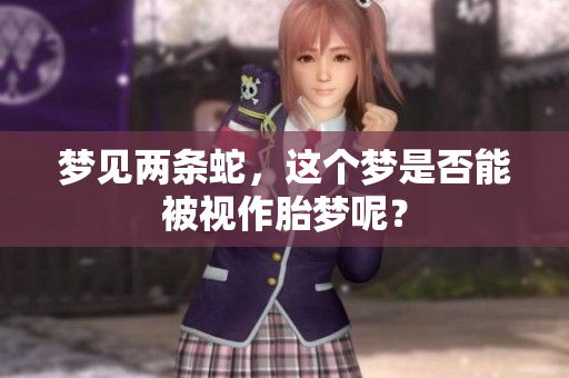 梦见两条蛇，这个梦是否能被视作胎梦呢？
