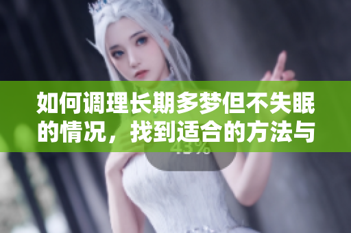 如何调理长期多梦但不失眠的情况，找到适合的方法与建议