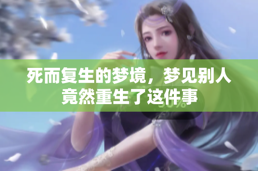 死而复生的梦境，梦见别人竟然重生了这件事