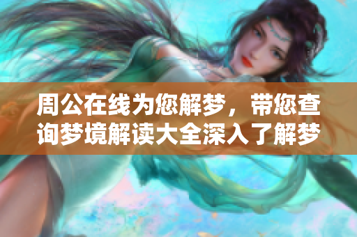 周公在线为您解梦，带您查询梦境解读大全深入了解梦的奥秘