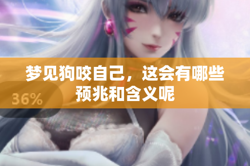梦见狗咬自己，这会有哪些预兆和含义呢