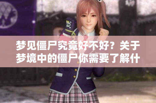 梦见僵尸究竟好不好？关于梦境中的僵尸你需要了解什么？