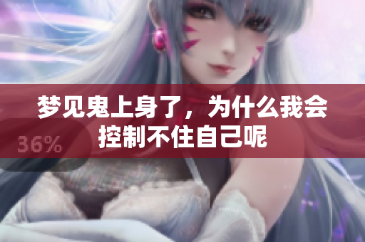 梦见鬼上身了，为什么我会控制不住自己呢