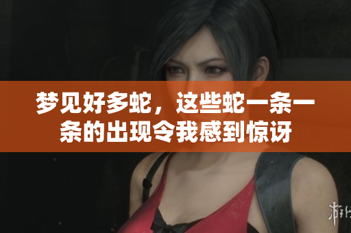 梦见好多蛇，这些蛇一条一条的出现令我感到惊讶