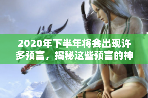 2020年下半年将会出现许多预言，揭秘这些预言的神秘面纱。