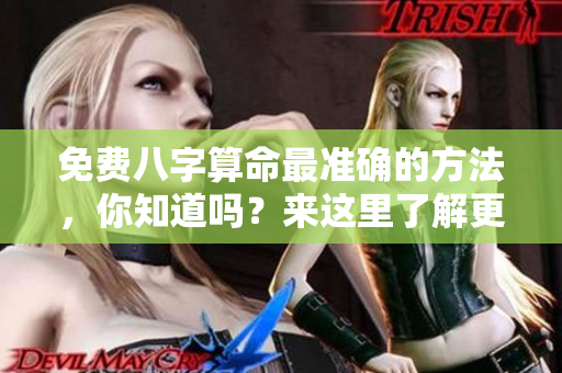 免费八字算命最准确的方法，你知道吗？来这里了解更多！