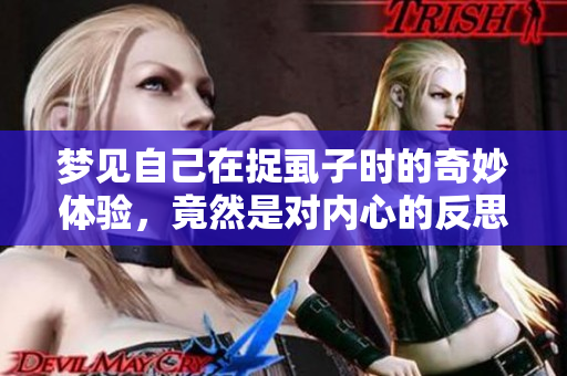 梦见自己在捉虱子时的奇妙体验，竟然是对内心的反思与探索