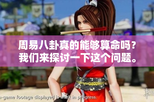 周易八卦真的能够算命吗？我们来探讨一下这个问题。