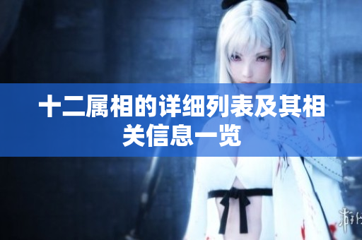 十二属相的详细列表及其相关信息一览