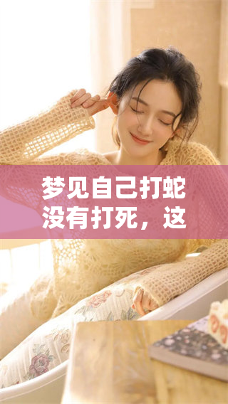 梦见自己打蛇没有打死，这到底意味着什么呢？
