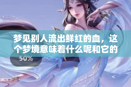 梦见别人流出鲜红的血，这个梦境意味着什么呢和它的象征意义是什么