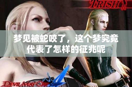 梦见被蛇咬了，这个梦究竟代表了怎样的征兆呢
