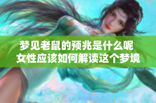 梦见老鼠的预兆是什么呢 女性应该如何解读这个梦境呢
